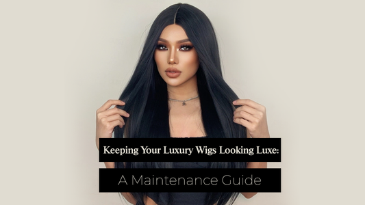 Keeping Your Luxury Wigs Looking Luxe: A Maintenance Guide